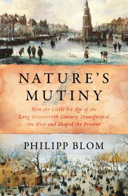 Nature's mutiny : how the little Ice Age of the long seventeenth century transformed the West and shaped the present  cover image cdn
