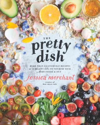 The pretty dish : more than 150 everyday recipes & 50 beauty DIYs to nourish your body inside & out  cover image cdn