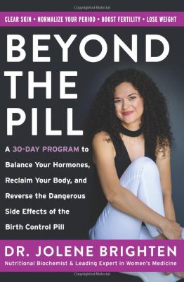 Beyond the pill : a 30-day program to balance your hormones, reclaim your body, and reverse the dangerous side effects of the birth control pill cover image