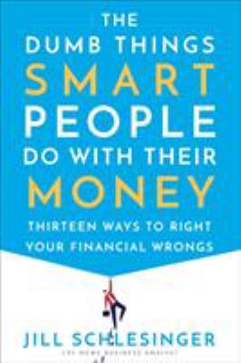 The dumb things smart people do with their money : thirteen ways to right your financial wrongs  cover image cdn