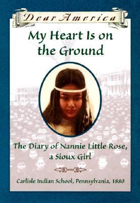 My heart is on the ground : the diary of Nannie Little Rose, a Sioux girl  cover image cdn
