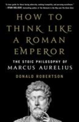 How to think like a Roman emperor : the stoic philosophy of Marcus Aurelius  cover image cdn