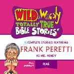 Wild & wacky totally true Bible stories : all about fear : 4 complete stories cover image cdn