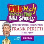 Wild & wacky totally true Bible stories : all about salvation : dramatized stories and songs cover image cdn