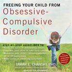 Freeing your child from obsessive-compulsive disorder. A Powerful, Practical Program for Parents of Children and Adolescents cover image cdn