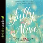 Fully Alive : Learning to Flourish--Mind, Body & Spirit cover image cdn