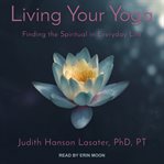 Living your yoga : finding the spiritual in everyday life cover image cdn