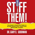 Stiff them! : your guide to paying zero dollars to the IRS, student loans, credit cards, medical bills and more cover image cdn