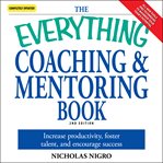 The everything coaching and mentoring book. How To Increase Productivity, Foster Talent, And Encourage Success cover image cdn