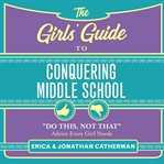 The Girls' Guide to Conquering Middle School : "Do This, Not That" Advice Every Girl Needs cover image cdn
