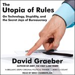 The utopia of rules. On Technology, Stupidity, and the Secret Joys of Bureaucracy cover image cdn