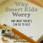 Why smart kids worry. And What Parents Can Do to Help cover image cdn