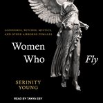 Women who fly : goddesses, witches, mystics, and other airborne females cover image cdn