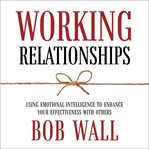 Working relationships : the simple truth about getting along with friends and foes at work cover image cdn