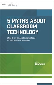 5 myths about classroom technology : how do we integrate digital tools to truly enhance learning? cover image cdn