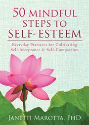 50 mindful steps to self-esteem : everyday practices for cultivating self-acceptance and self-compassion cover image cdn