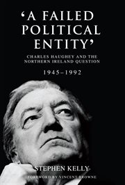 'A failed political entity' : Charles Haughey and the Northern Ireland question, 1945-1992 cover image cdn