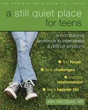 A still quiet place for teens : a mindfulness workbook to ease stress & difficult emotions cover image cdn