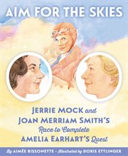 Aim for the skies : Jerrie Mock and Joan Merriam Smith's race to complete Amelia Earhart's quest cover image cdn