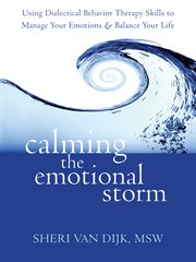 Calming the emotional storm : using dialectical behavior therapy skills to manage your emotions & balance your life cover image cdn