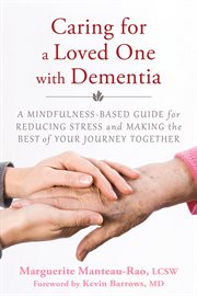 Caring for a loved one with dementia : a mindfulness-based guide for reducing stress and making the best of your journey together cover image cdn