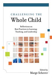 Challenging the whole child : reflections on best practices in learning, teaching and leadership cover image cdn