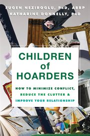 Children of hoarders : how to minimize conflict, reduce the clutter, and improve your relationship cover image cdn