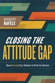 Closing the attitude gap : how to fire up your students to strive for success cover image cdn