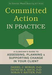 Committed action in practice. A Clinician's Guide to Assessing, Planning, and Supporting Change in Your Client cover image cdn