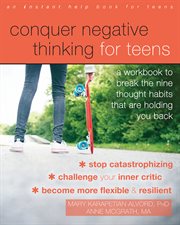Conquer negative thinking for teens : a workbook to break the nine thought habits that are holding you back cover image cdn