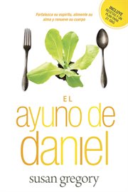 El ayuno de daniel : fortalezca su espíritu, alimente su alma y renueve su cuerpo cover image cdn