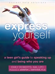 Express yourself : a teen girl's guide to speaking up and being who you are cover image cdn