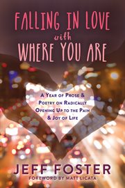 Falling in love with where you are : a year of prose and poetry on radically opening up to the pain and joy of life cover image cdn