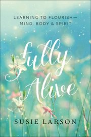 Fully Alive : Learning to Flourish--Mind, Body & Spirit cover image cdn