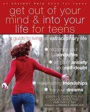 Get out of your mind and into your life for teens : a guide to living an extraordinary life cover image cdn