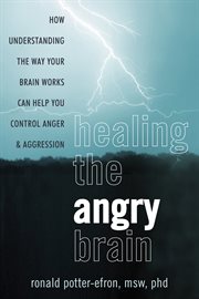Healing the angry brain : how understanding the way your brain works can help you control anger and aggression cover image cdn