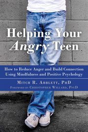 Helping your angry teen : how to reduce anger and build connection using mindfulness and positive psychology cover image cdn