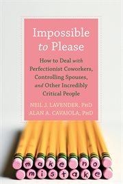 Impossible to please : how to deal with perfectionist coworkers, controlling spouses, and other incredibly critical people cover image cdn
