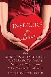 Insecure in love : how anxious attachment can make you feel jealous, needy, and worried and what you can do about it cover image cdn