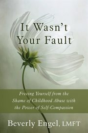 It wasn't your fault : freeing yourself from the shame of childhood abuse with the power of self-compassion cover image cdn