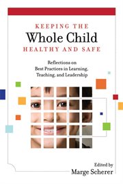 Keeping the whole child healthy and safe : reflections on best practices in learning, teaching, and leadership cover image cdn