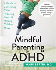 Mindful parenting for ADHD : a guide to cultivating calm, reducing stress, and helping children thrive cover image cdn