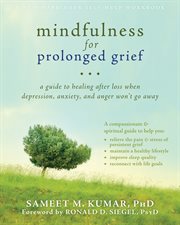 Mindfulness for prolonged grief : a guide to healing after loss when depression, anxiety, and anger won't go away cover image cdn