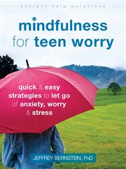 Mindfulness for teen worry : quick & easy strategies to let go of anxiety, worry, & stress cover image cdn