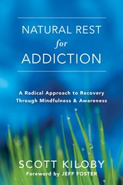Natural rest for addiction : a radical approach to recovery through mindfulness & awareness cover image cdn