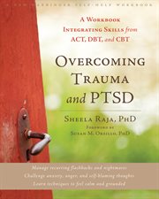 Overcoming trauma and PTSD : a workbook integrating skills from ACT, DBT, and CBT cover image cdn