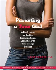 Parenting a teen girl : a crash course on conflict, communication, and connection with your teenage daughter cover image cdn
