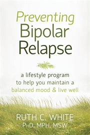 Preventing bipolar relapse : a lifestyle program to help you maintain a balanced mood and live well cover image cdn