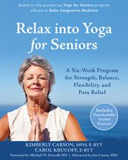 Relax into Yoga for Seniors : a Six-Week Program for Strength, Balance, Flexibility, and Pain Relief cover image cdn