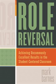 Role reversal : achieving uncommonly excellent results in the student-centered classroom cover image cdn